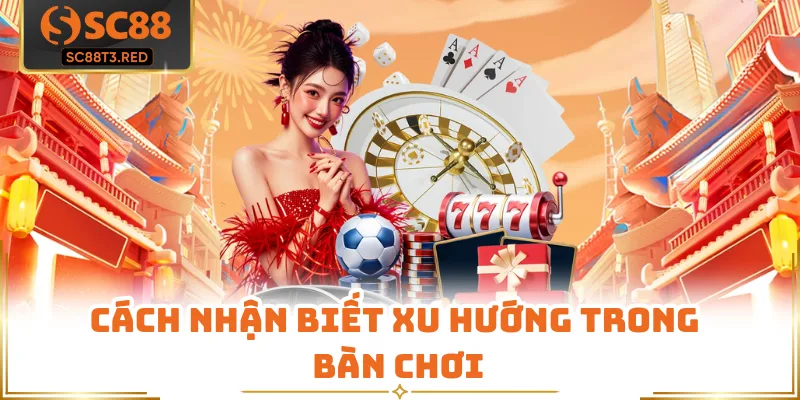 Cách nhận biết xu hướng trong bàn chơi