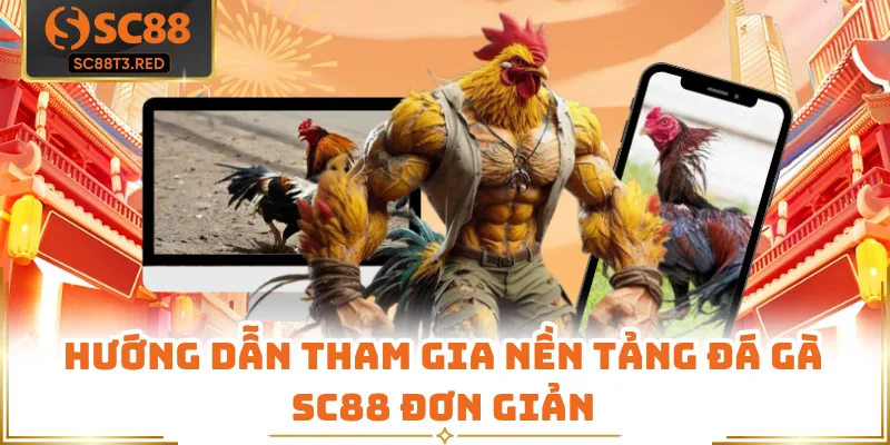Hướng dẫn tham gia nền tảng đá gà SC88 đơn giản