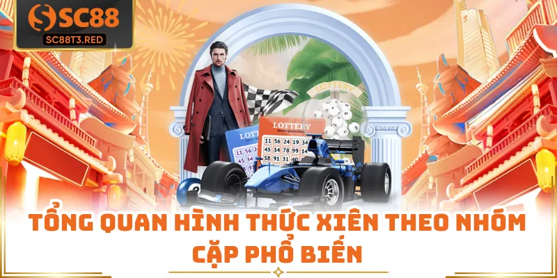 Tổng quan hình thức xiên theo nhóm cặp phổ biến